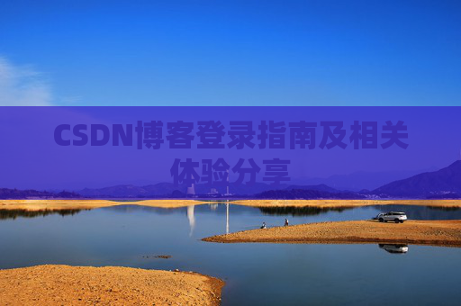 CSDN博客登录指南及相关体验分享
